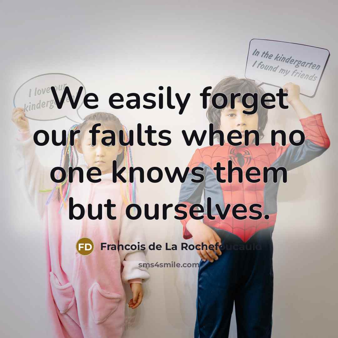 “We easily forget our faults when no one knows them…” quote by Francois de La Rochefoucauld