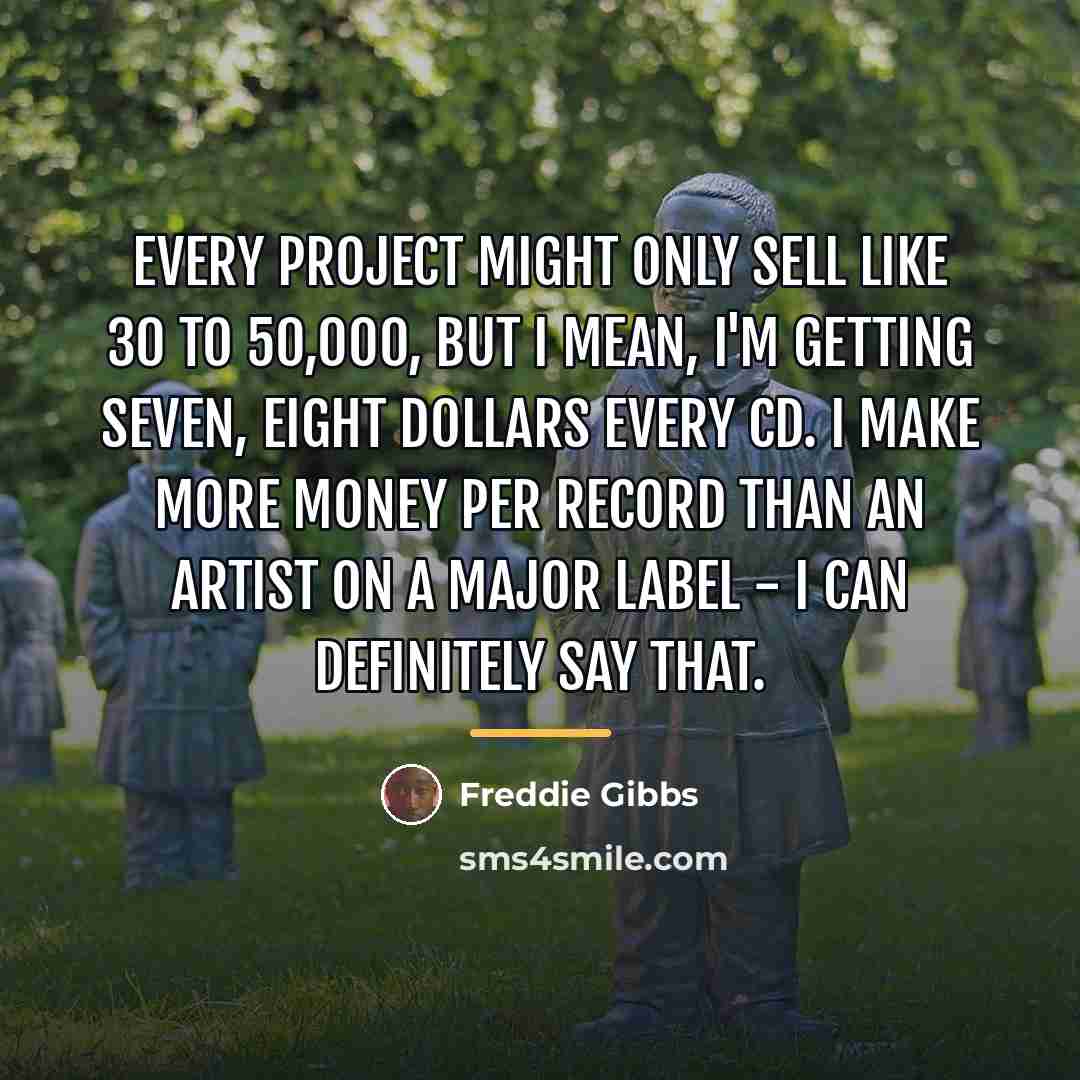 “Every project might only sell like 30 to 50,000, but…” quote by Freddie Gibbs