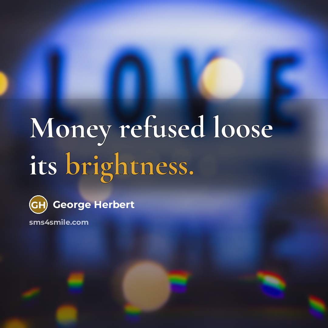 “Money refused loose its brightness.…” quote by George Herbert