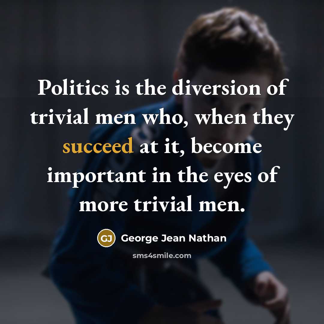 “Politics is the diversion of trivial men who, when they…” quote by George Jean Nathan