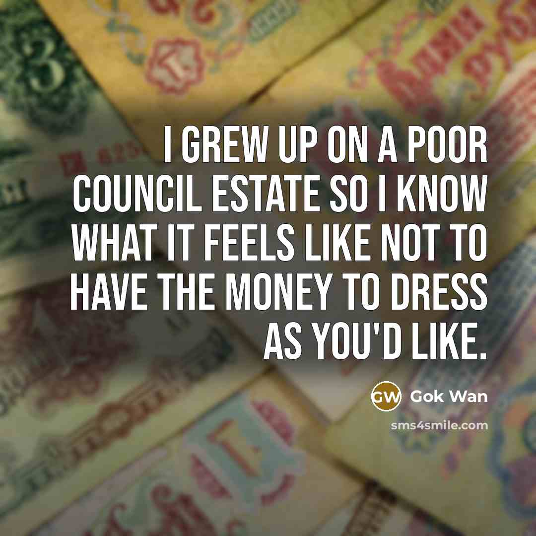 “I grew up on a poor council estate so I…” quote by Gok Wan