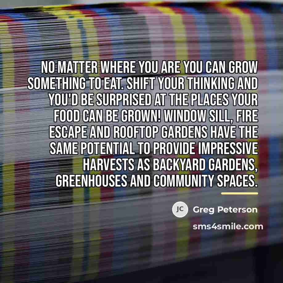 “No matter where you are you can grow something to…” quote by Greg Peterson