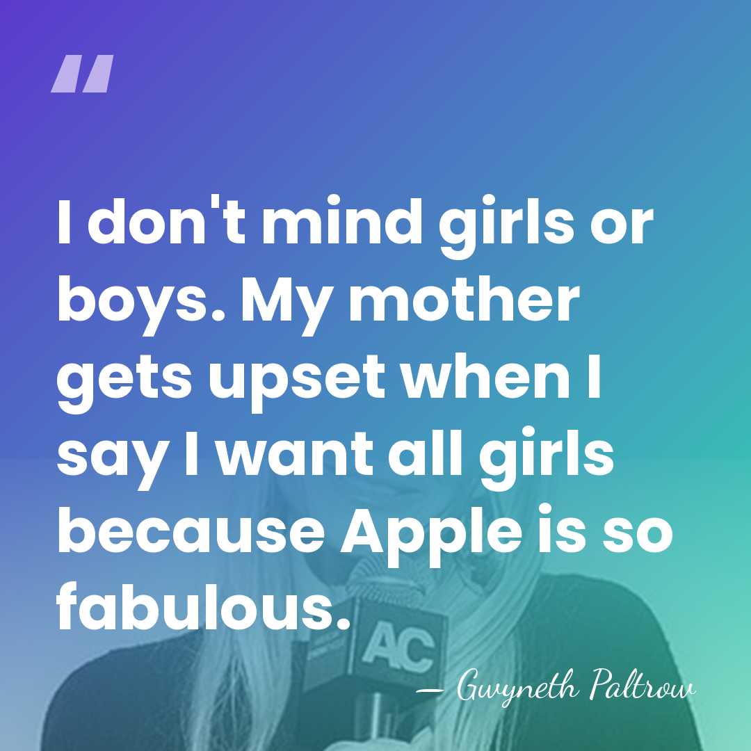 I don't mind girls or boys. My mother gets upset when I&hellip; - Gwyneth Paltrow