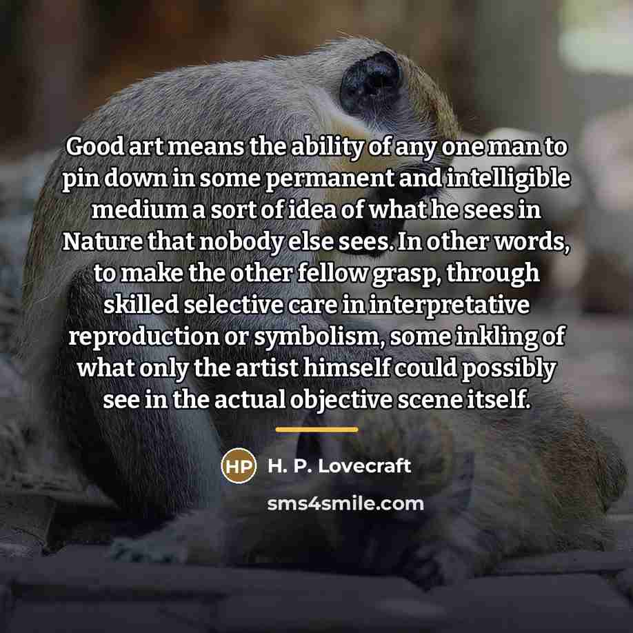 “Good art means the ability of any one man to…” quote by H. P. Lovecraft