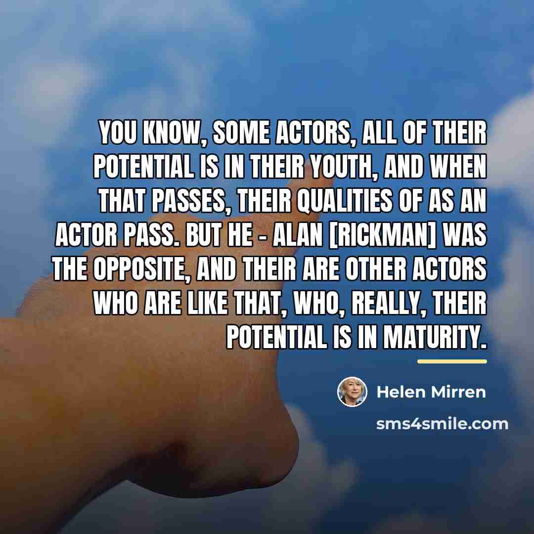 “You know, some actors, all of their potential is in…” quote by Helen Mirren