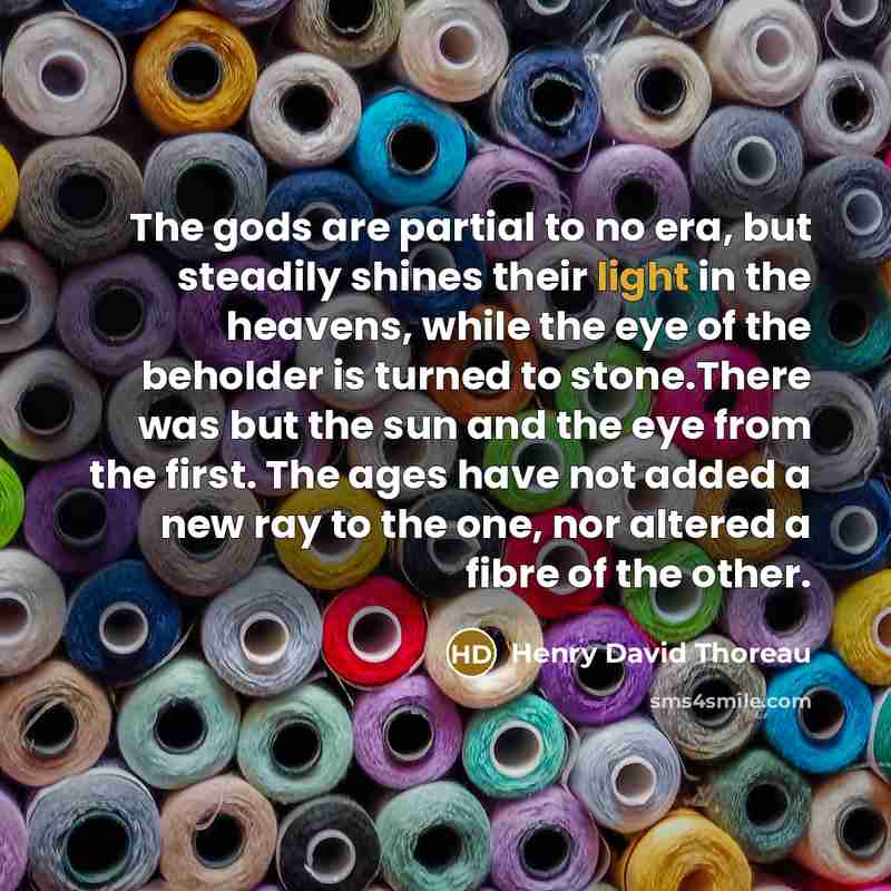 “The gods are partial to no era, but steadily shines…” quote by Henry David Thoreau