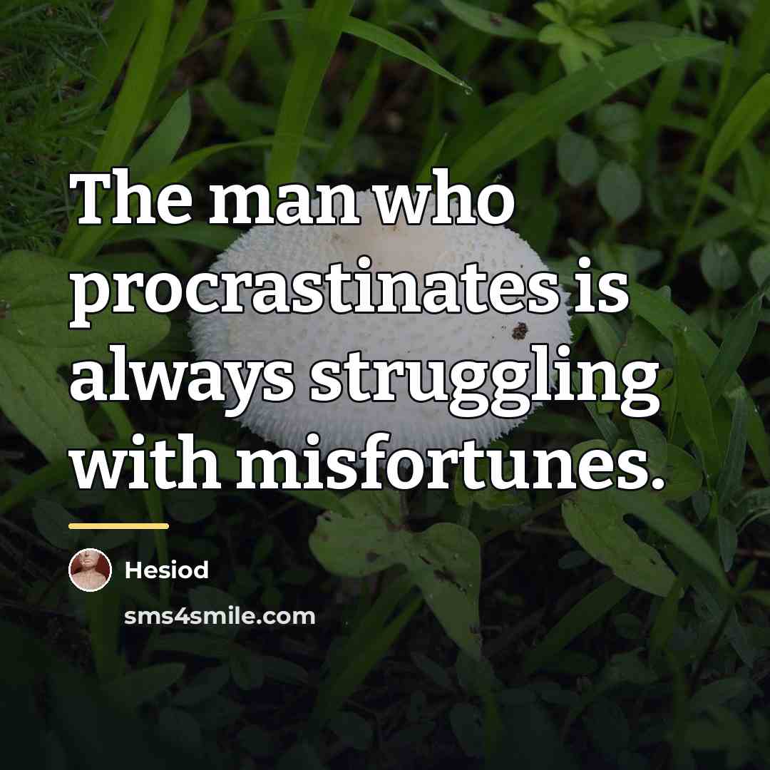 “The man who procrastinates is always struggling with misfortunes.…” quote by Hesiod