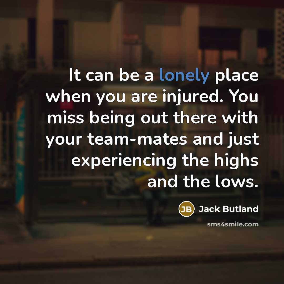 “It can be a lonely place when you are injured.…” quote by Jack Butland