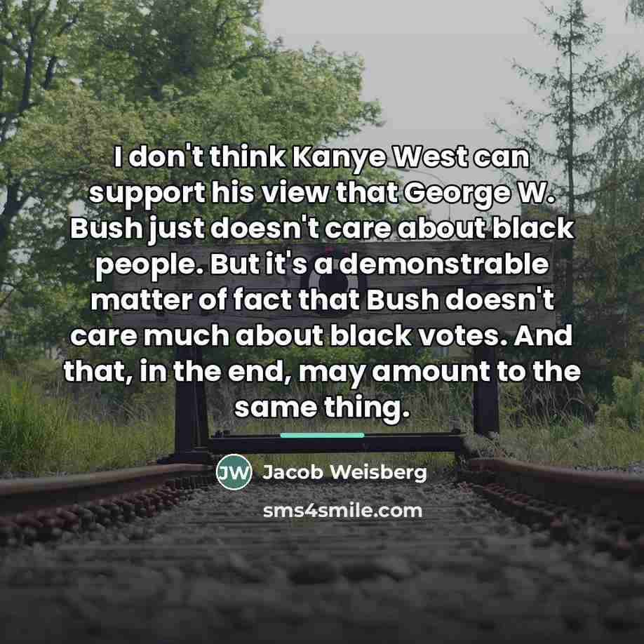 “I don't think Kanye West can support his view that…” quote by Jacob Weisberg
