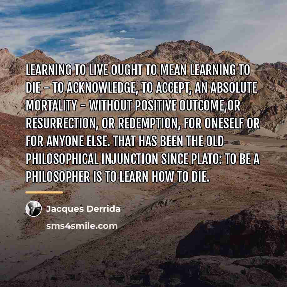 “Learning to live ought to mean learning to die -…” quote by Jacques Derrida