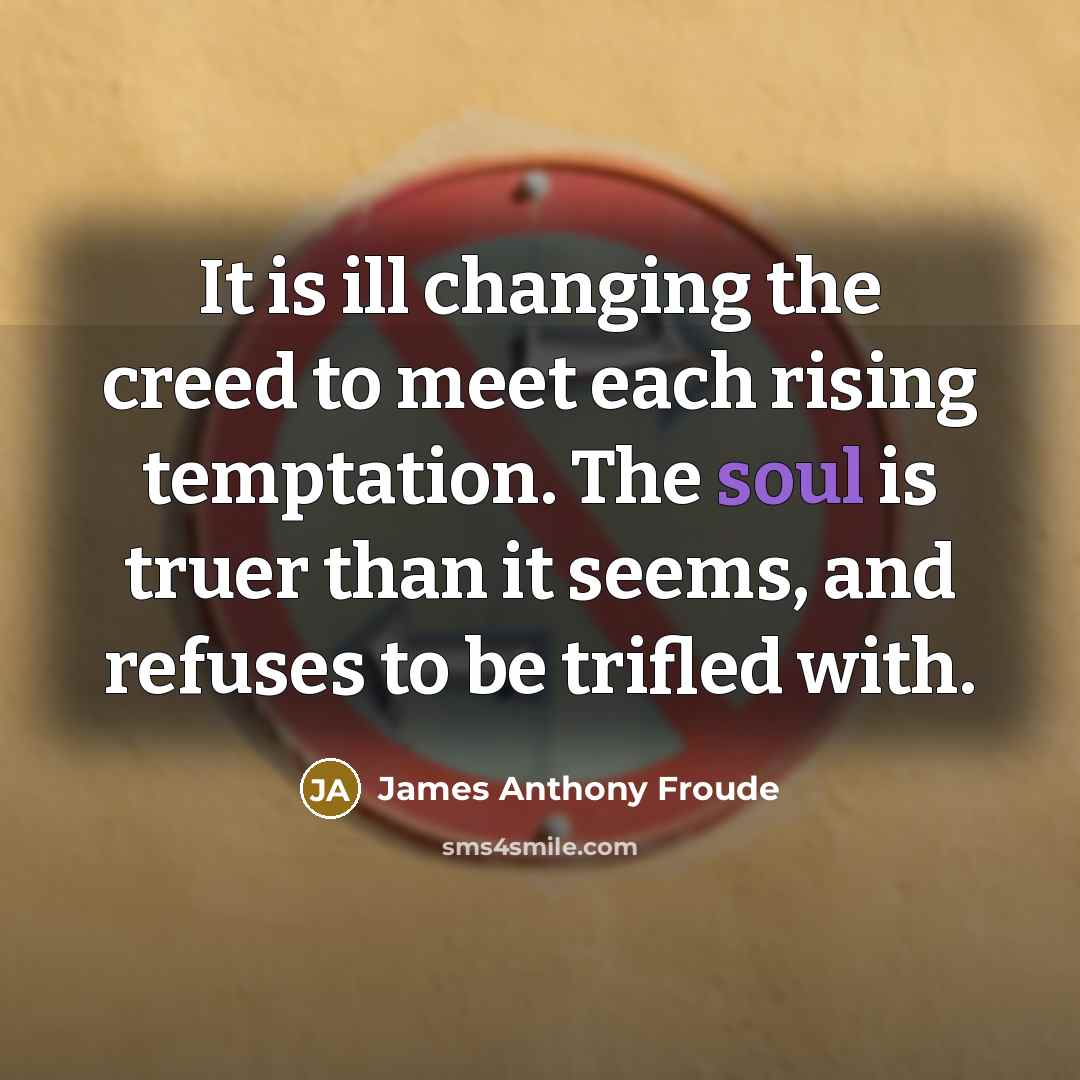 “It is ill changing the creed to meet each rising…” quote by James Anthony Froude