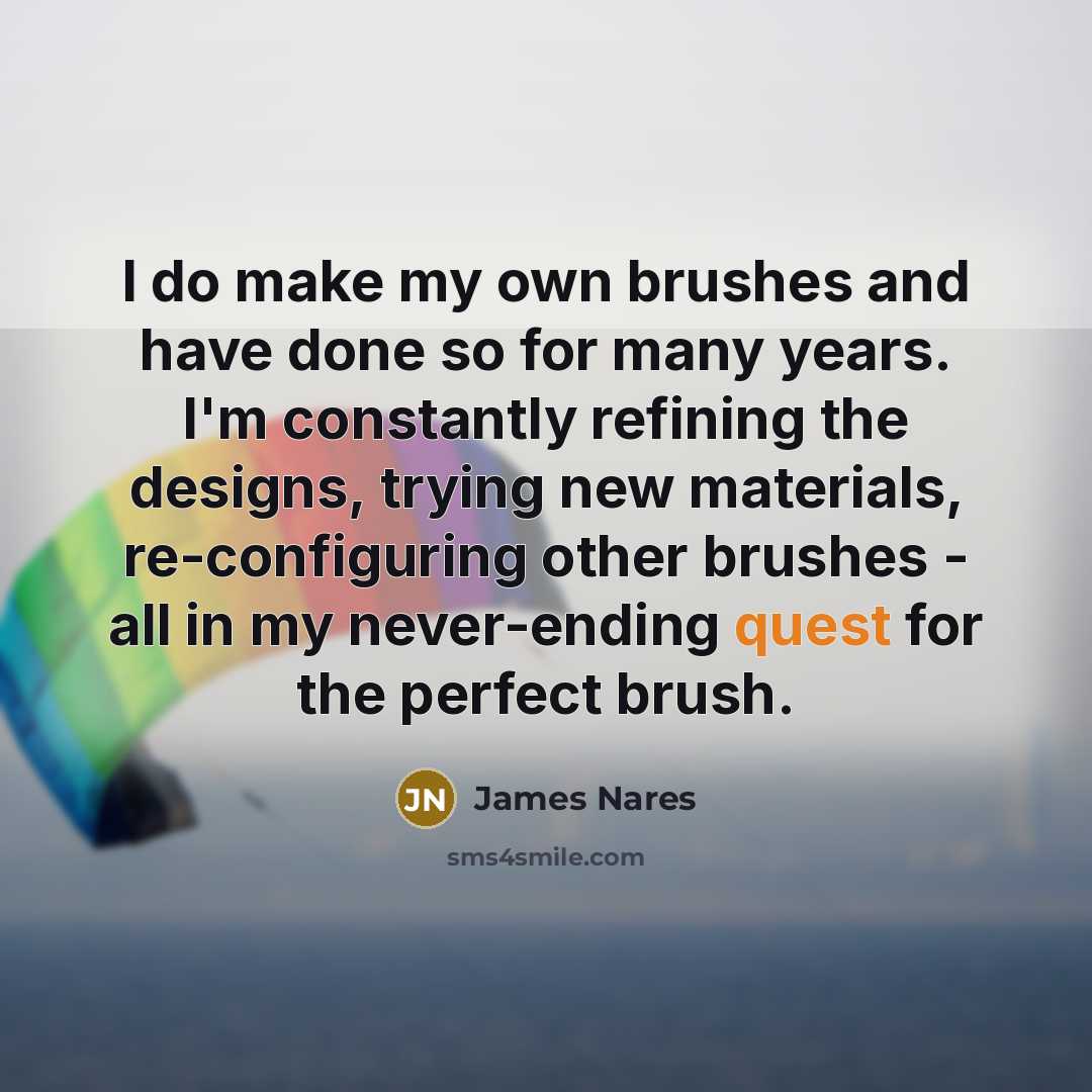 “I do make my own brushes and have done so…” quote by James Nares