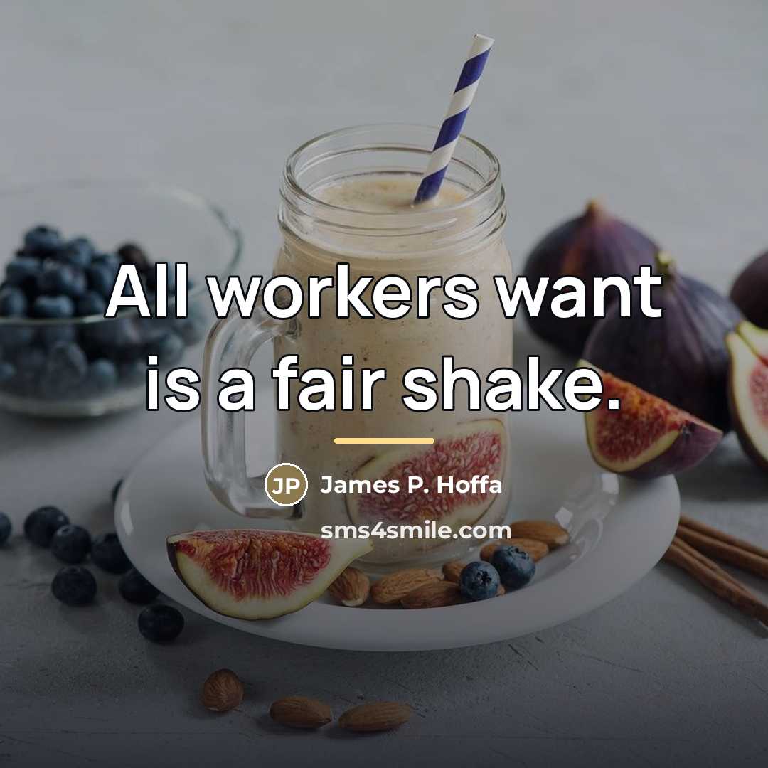 “All workers want is a fair shake.…” quote by James P. Hoffa