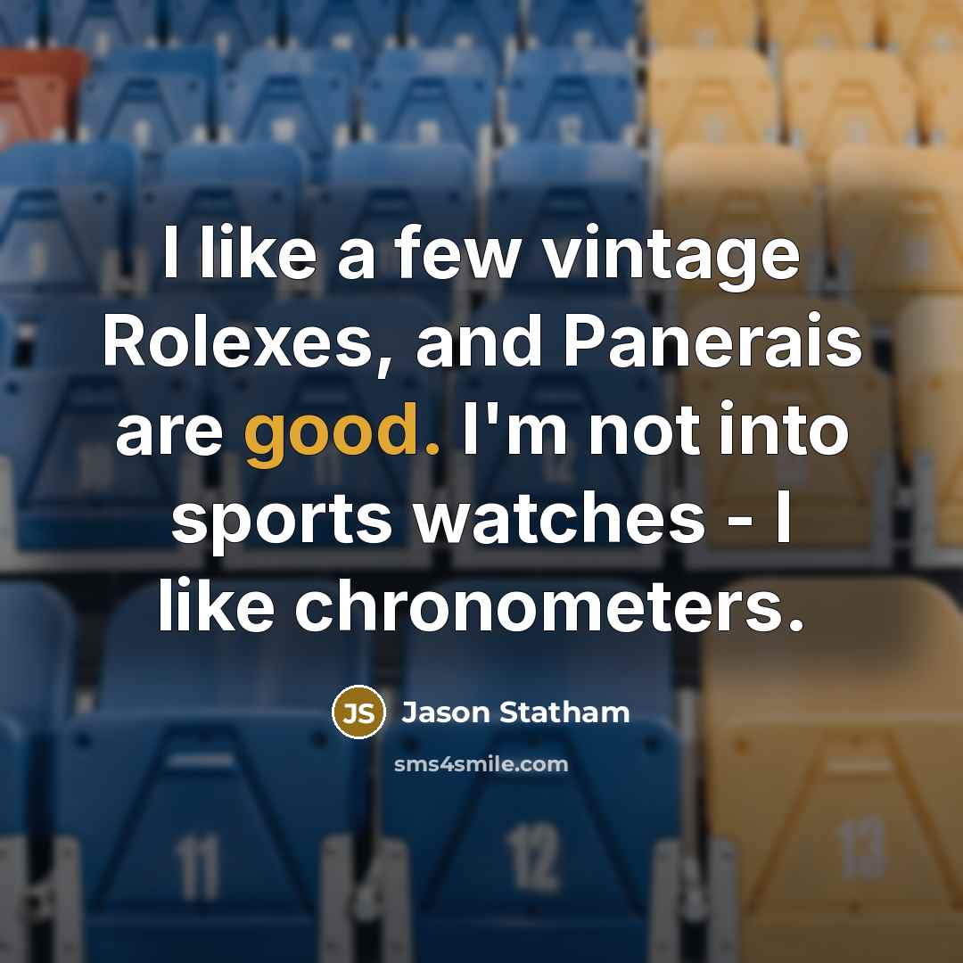 “I like a few vintage Rolexes, and Panerais are good.…” quote by Jason Statham