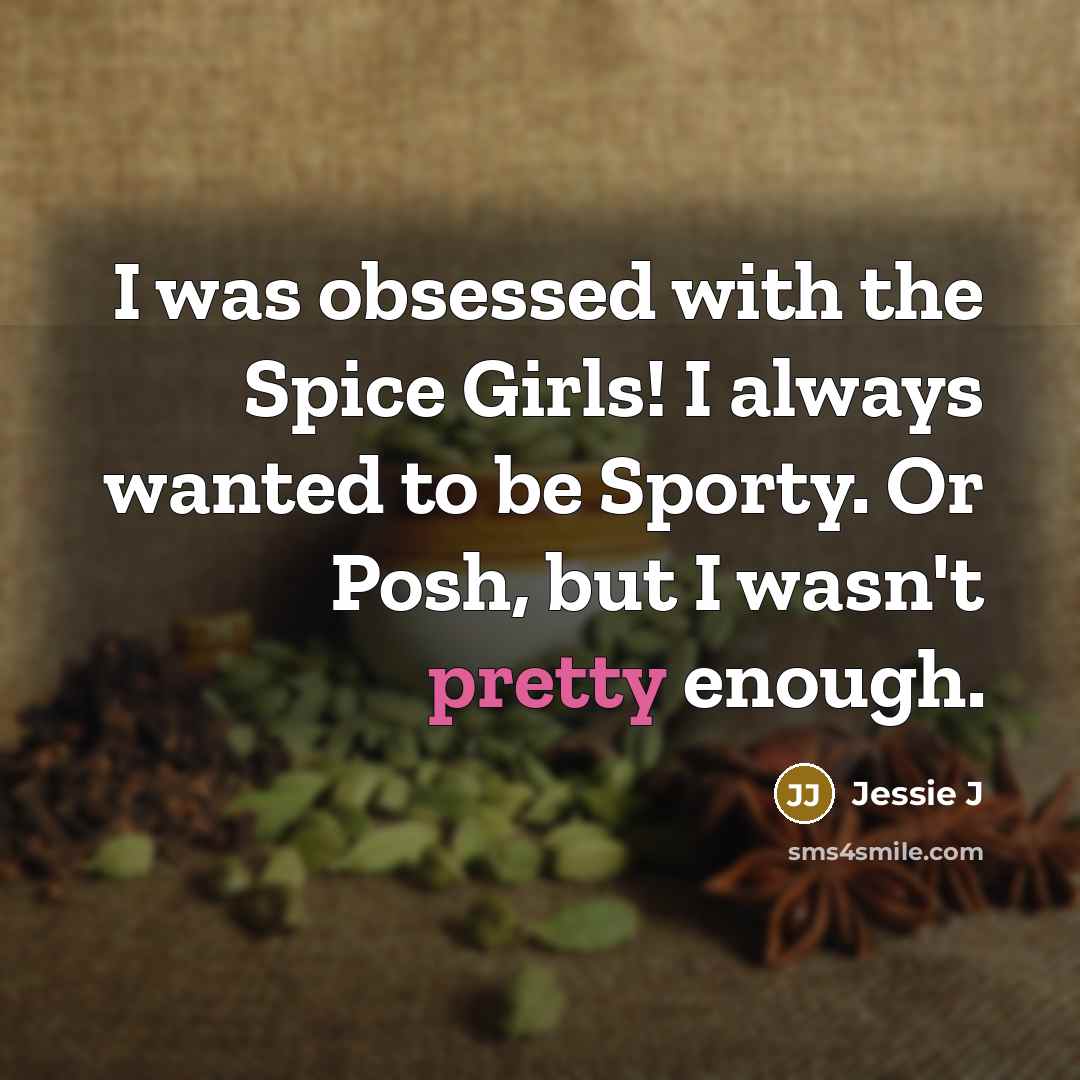 “I was obsessed with the Spice Girls! I always wanted…” quote by Jessie J