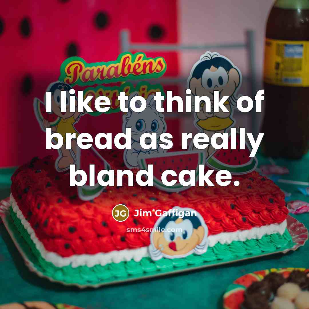 “I like to think of bread as really bland cake.…” quote by Jim Gaffigan