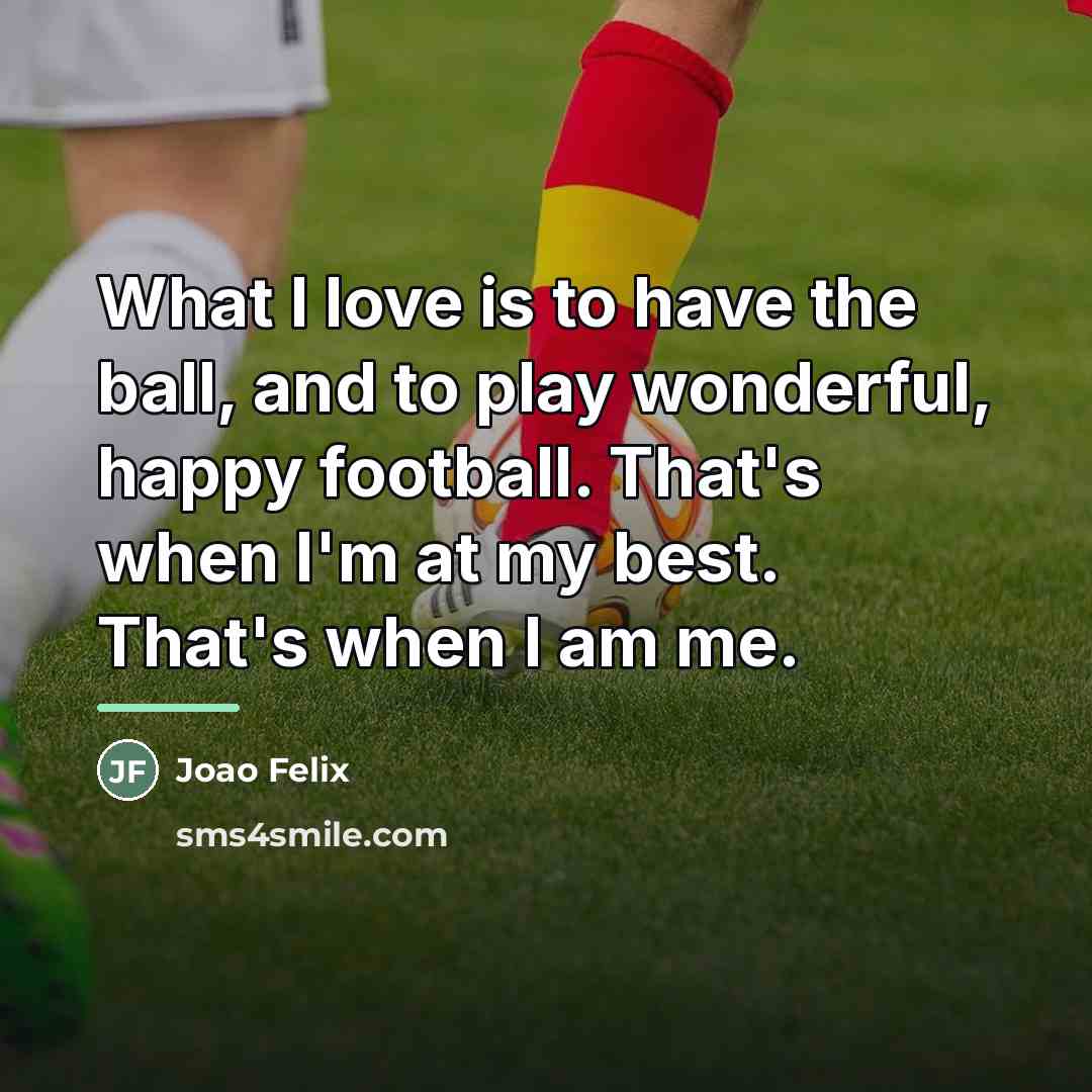 “What I love is to have the ball, and to…” quote by Joao Felix