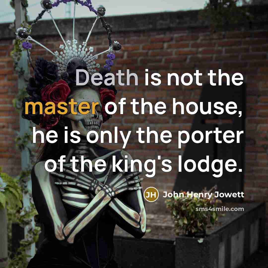 “Death is not the master of the house, he is…” quote by John Henry Jowett
