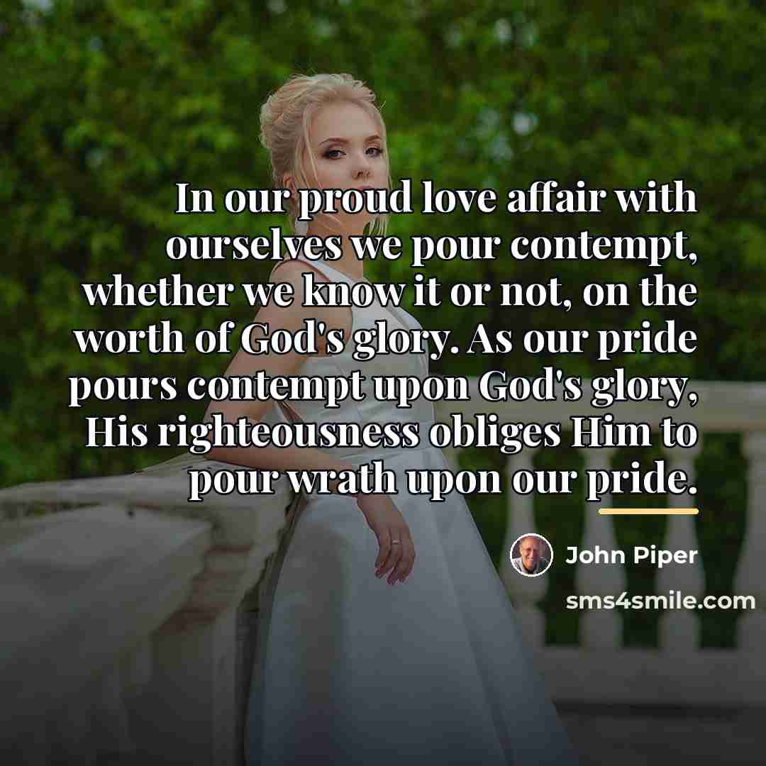 “In our proud love affair with ourselves we pour contempt,…” quote by John Piper