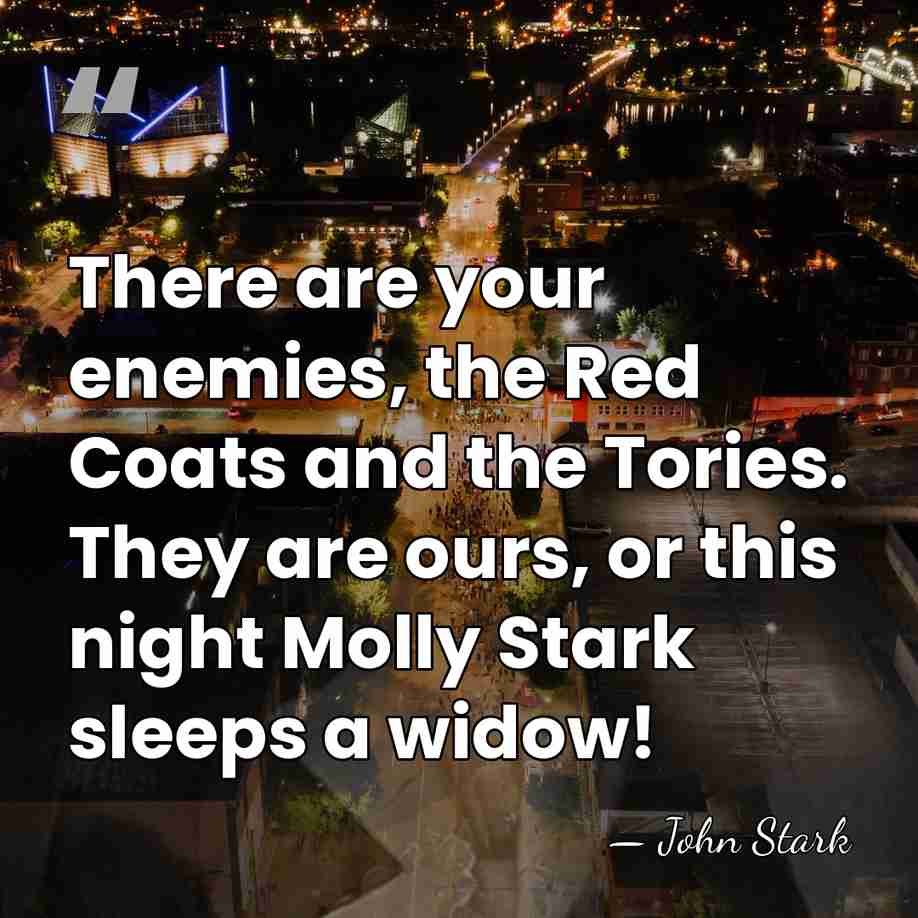 There are your enemies, the Red Coats and the Tories. They are&hellip; - John Stark