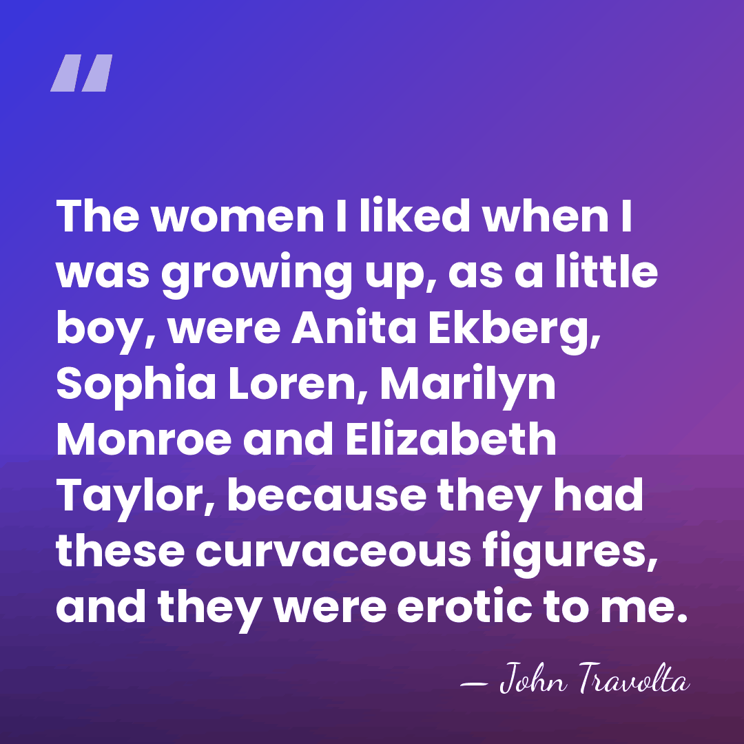 The women I liked when I was growing up, as a little&hellip; - John Travolta