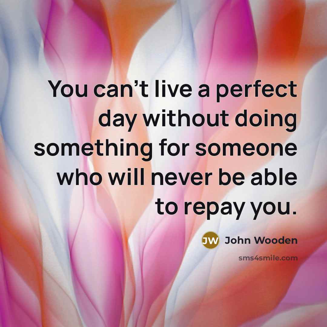 “You can't live a perfect day without doing something for…” quote by John Wooden