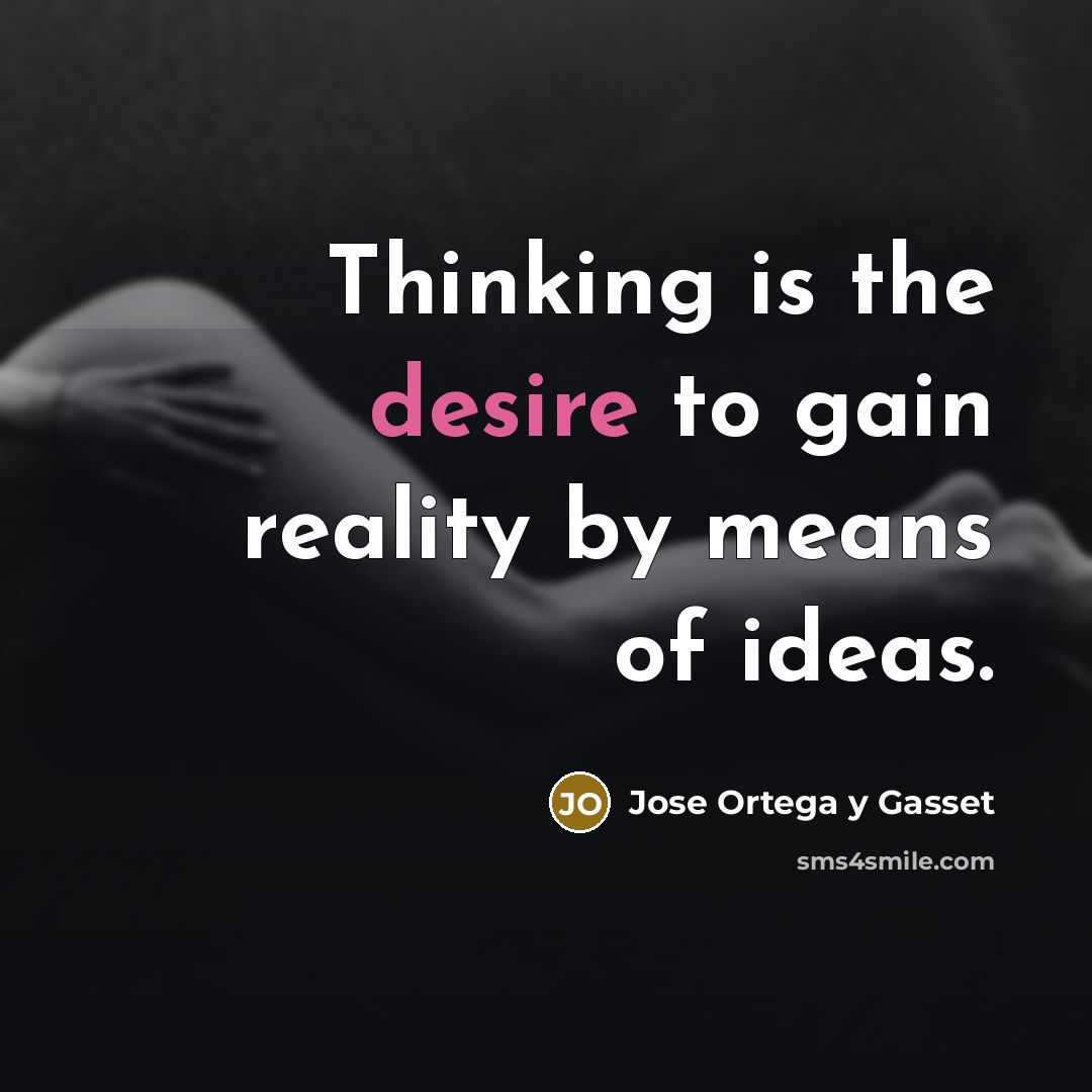 “Thinking is the desire to gain reality by means of…” quote by Jose Ortega y Gasset