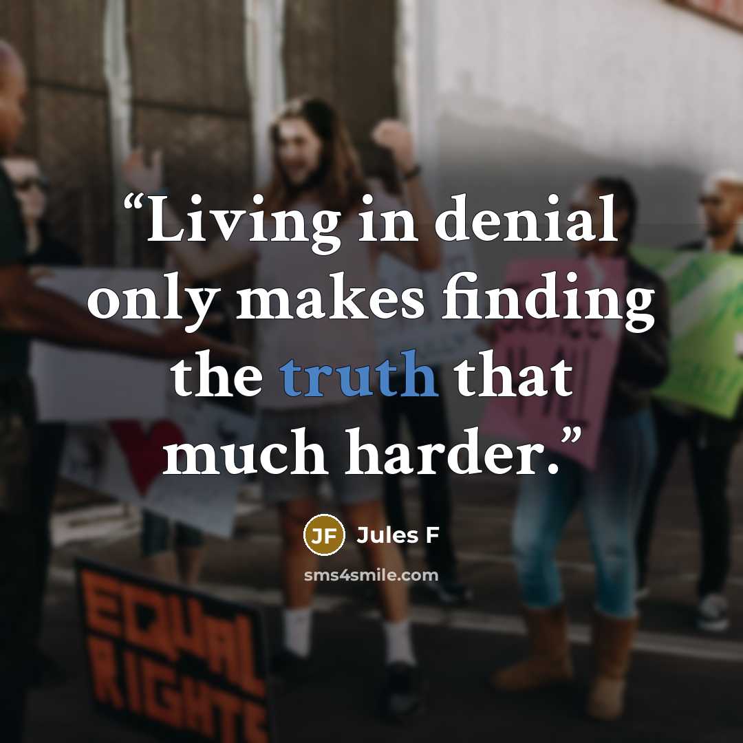 “Living in denial only makes finding the truth that much harder.” quote by Jules F