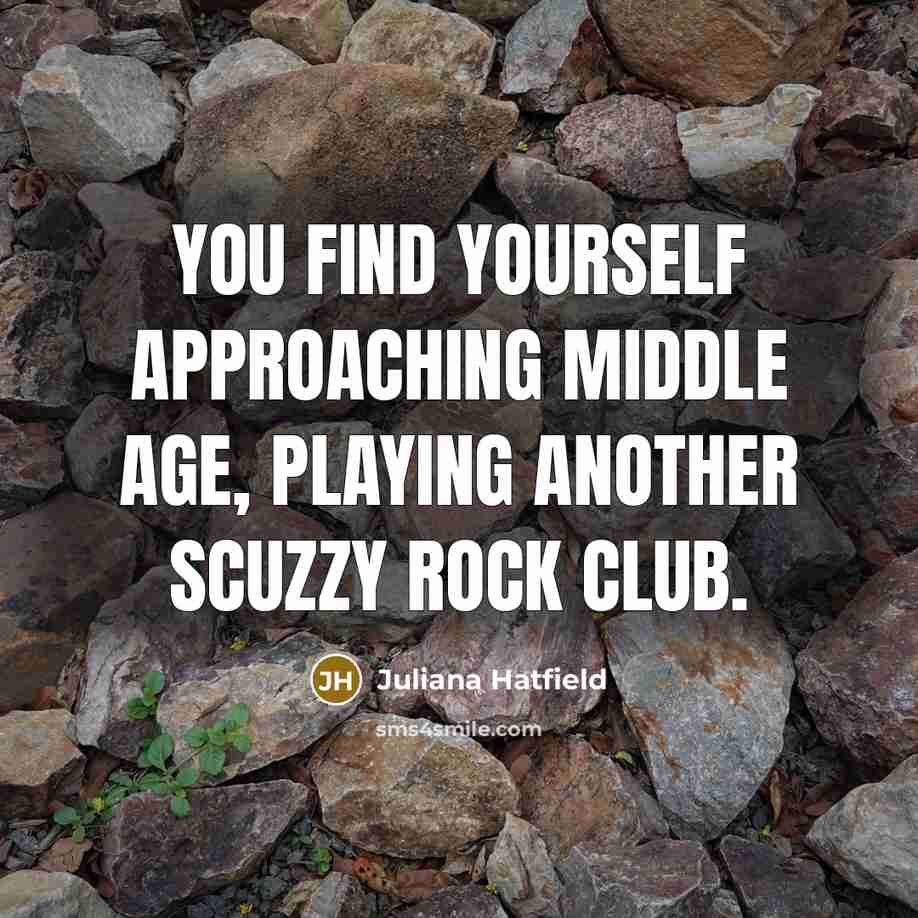 “You find yourself approaching middle age, playing another scuzzy rock…” quote by Juliana Hatfield