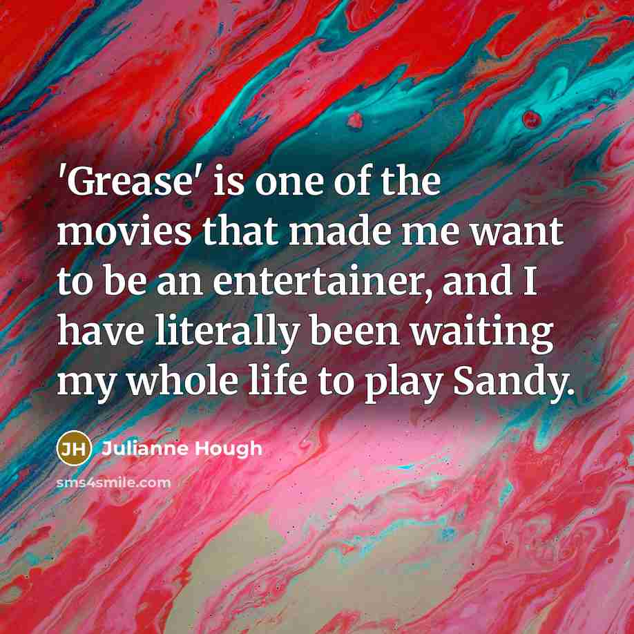 “'Grease' is one of the movies that made me want…” quote by Julianne Hough