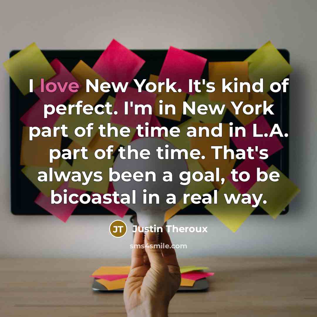 “I love New York. It's kind of perfect. I'm in…” quote by Justin Theroux
