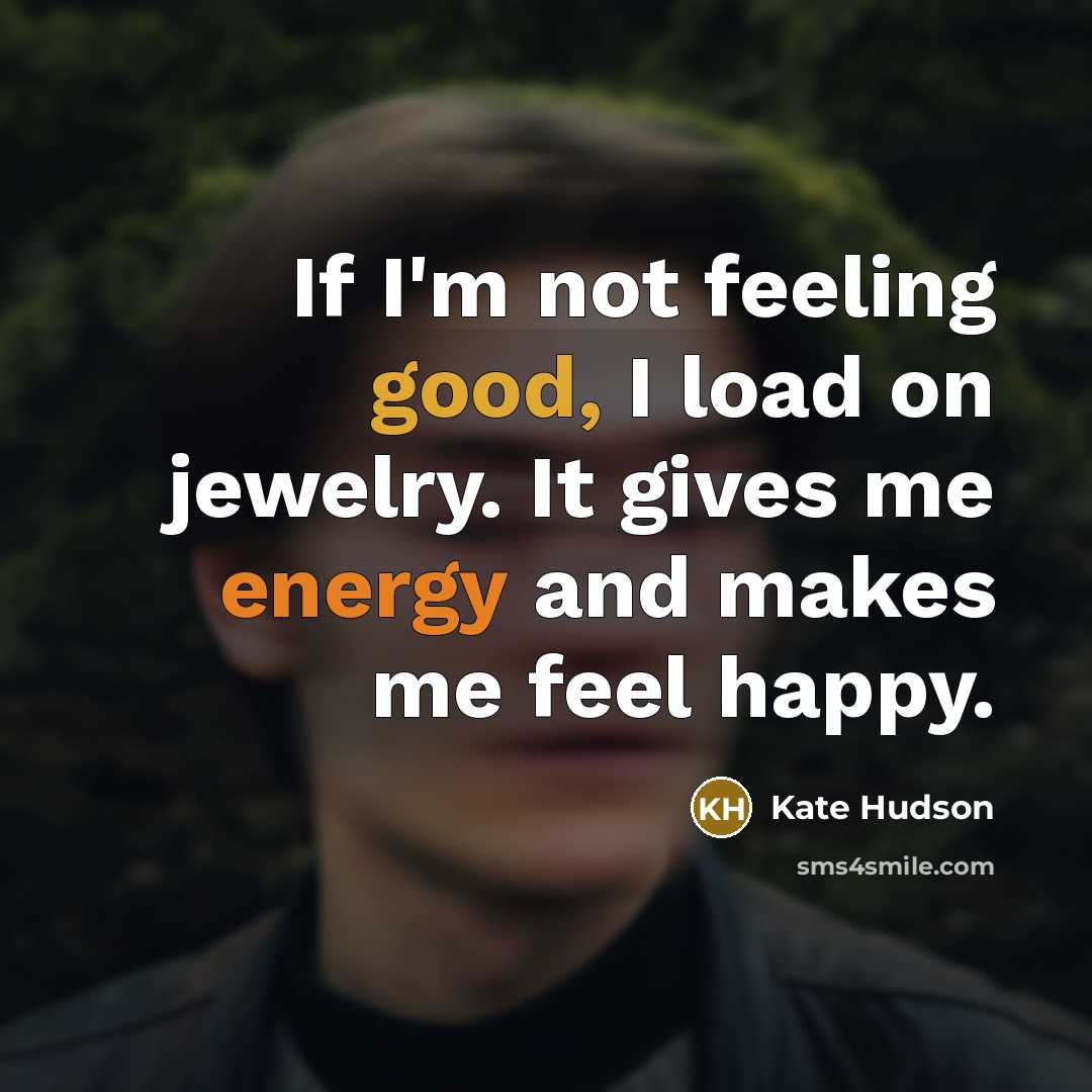 “If I'm not feeling good, I load on jewelry. It…” quote by Kate Hudson