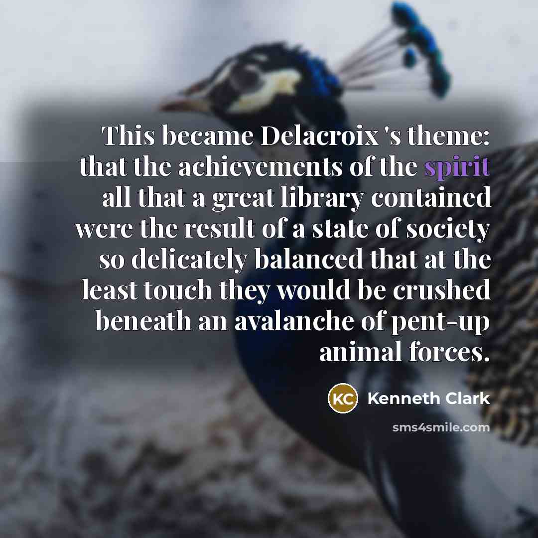 “This became Delacroix 's theme: that the achievements of the…” quote by Kenneth Clark