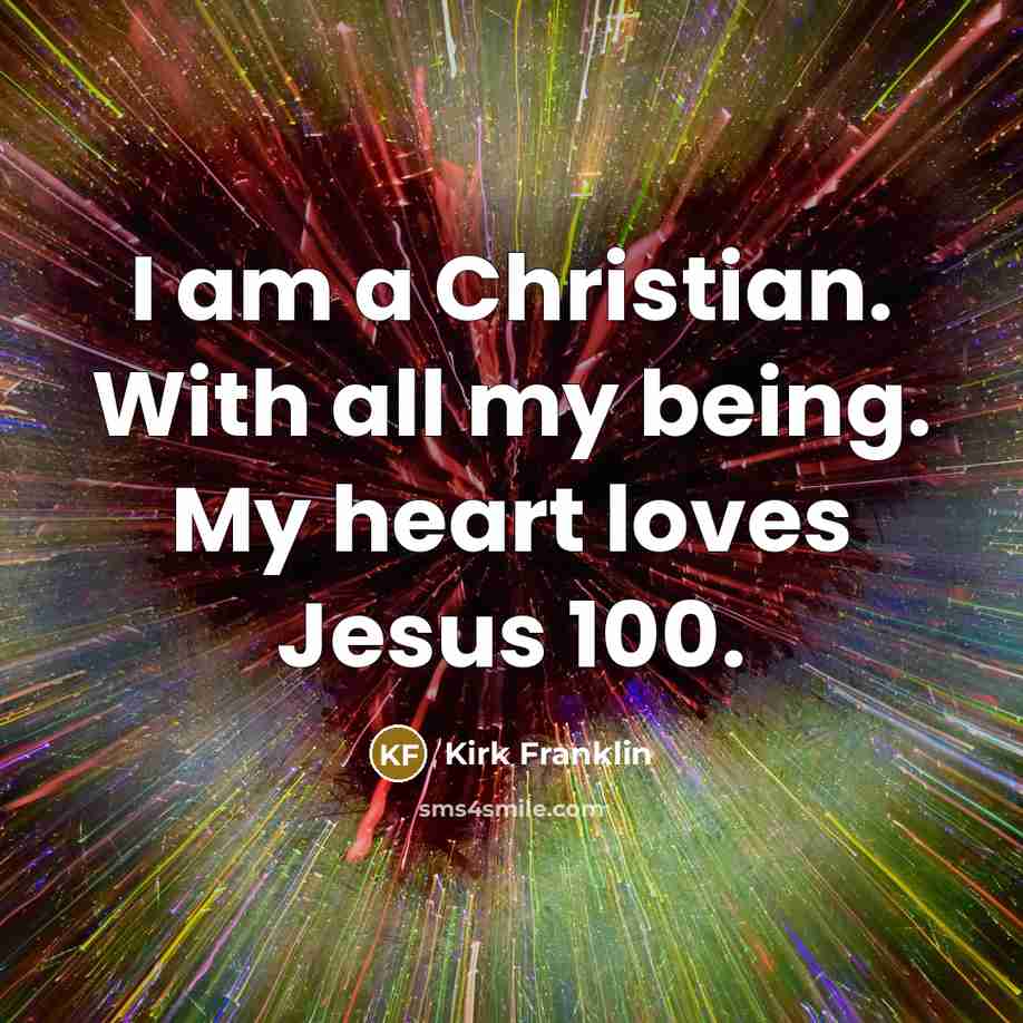 “I am a Christian. With all my being. My heart…” quote by Kirk Franklin