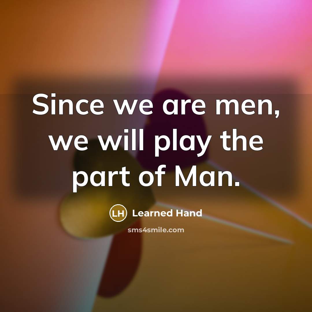 “Since we are men, we will play the part of…” quote by Learned Hand
