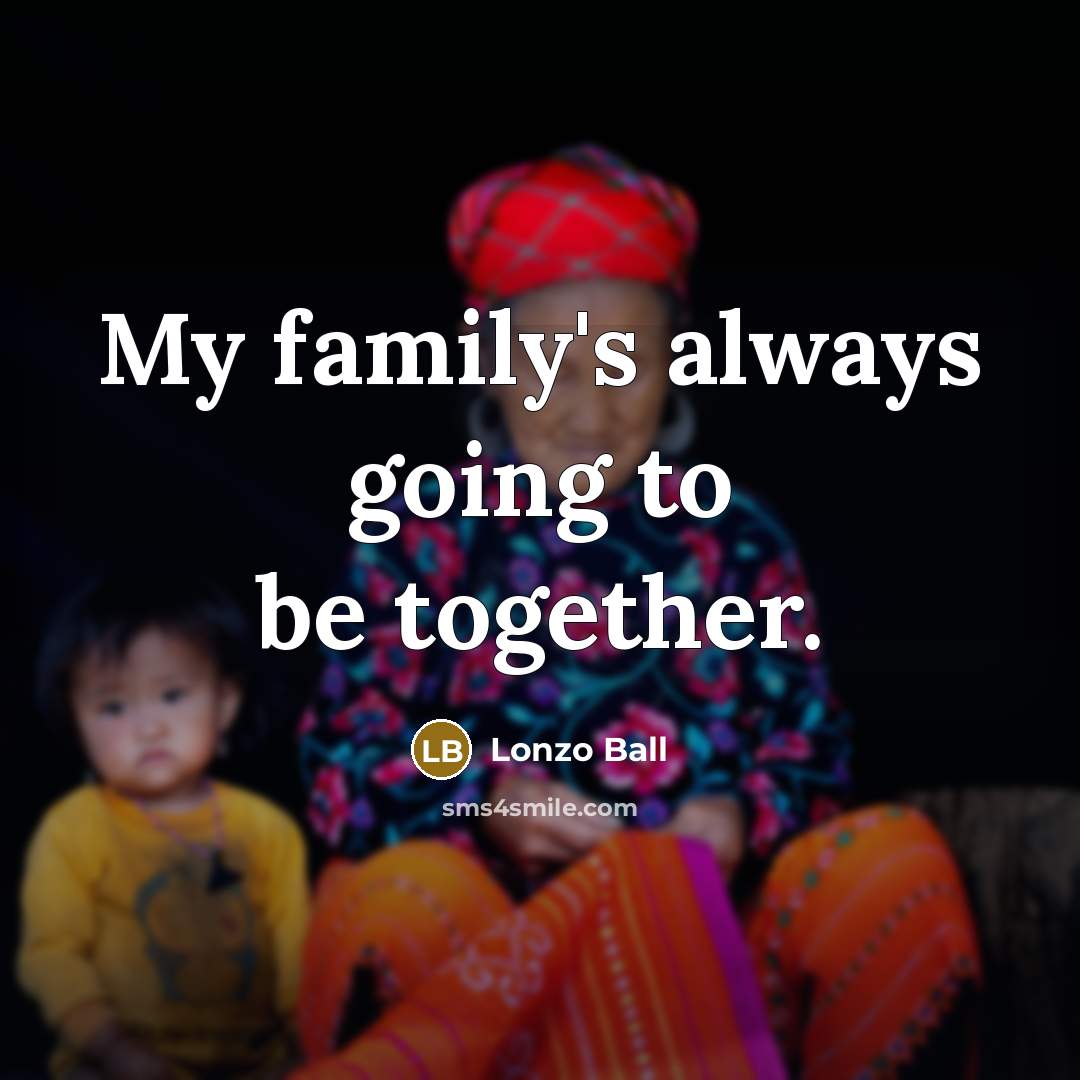 “My family's always going to be together.…” quote by Lonzo Ball