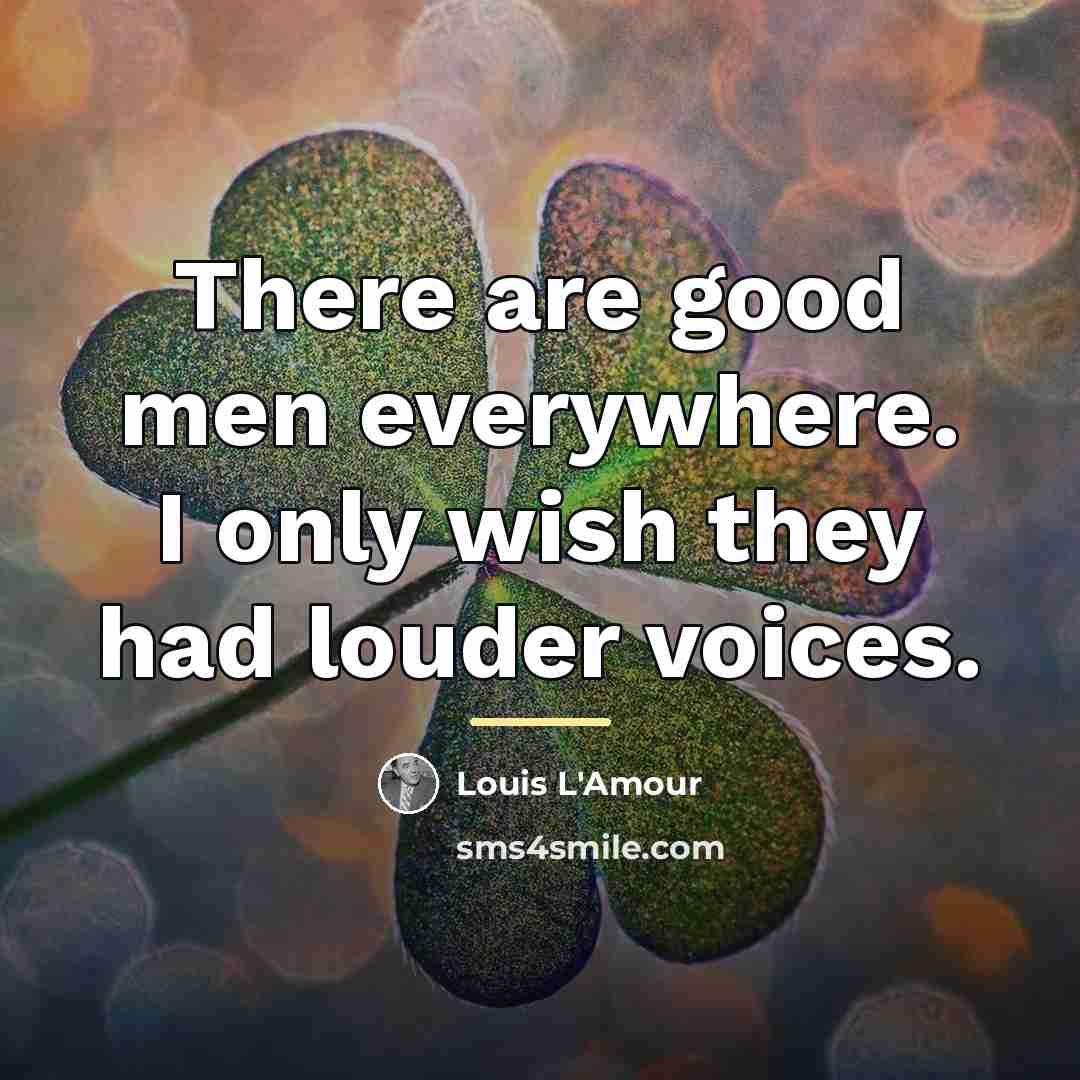 “There are good men everywhere. I only wish they had…” quote by Louis L'Amour