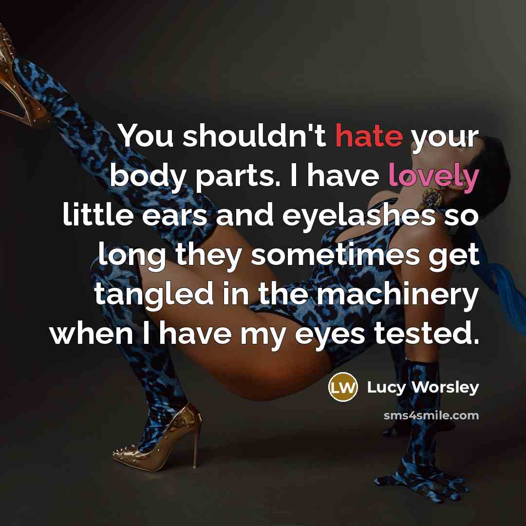 “You shouldn't hate your body parts. I have lovely little…” quote by Lucy Worsley