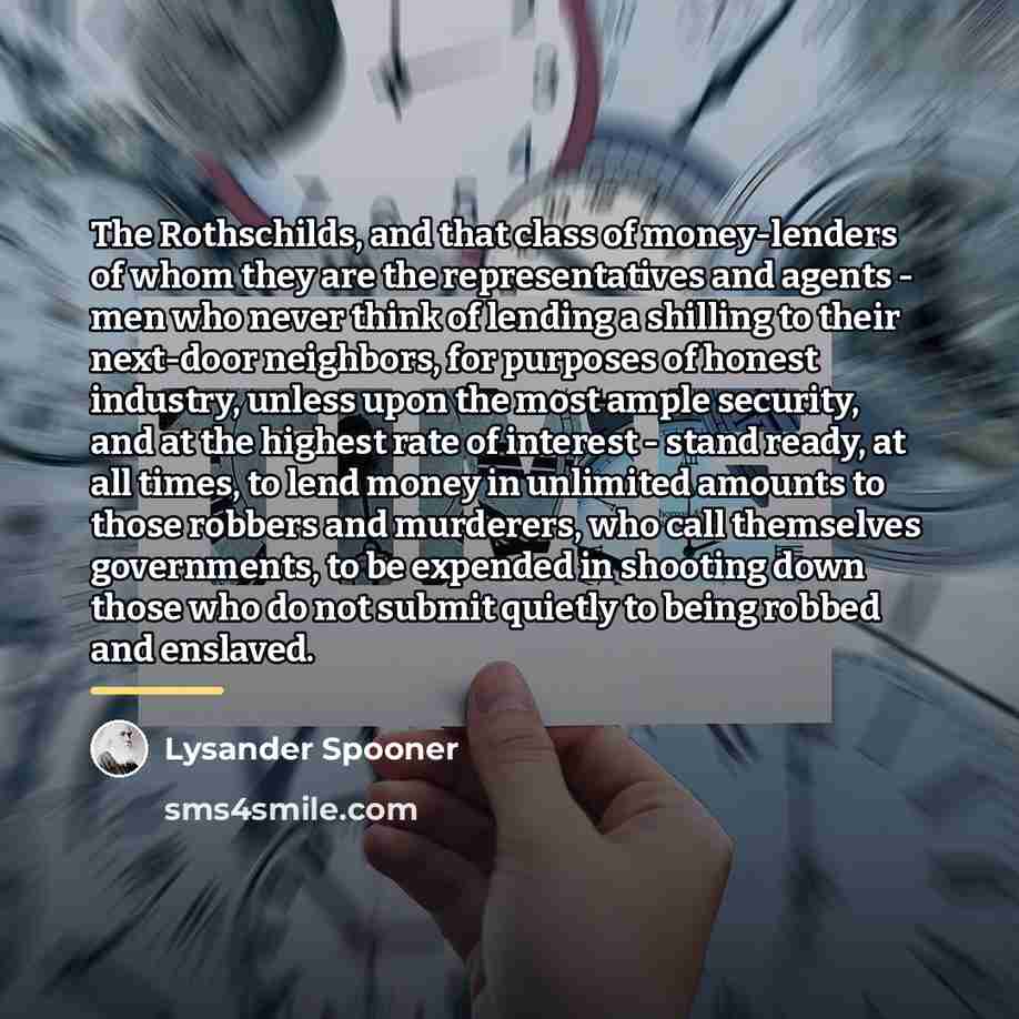 “The Rothschilds, and that class of money-lenders of whom they…” quote by Lysander Spooner