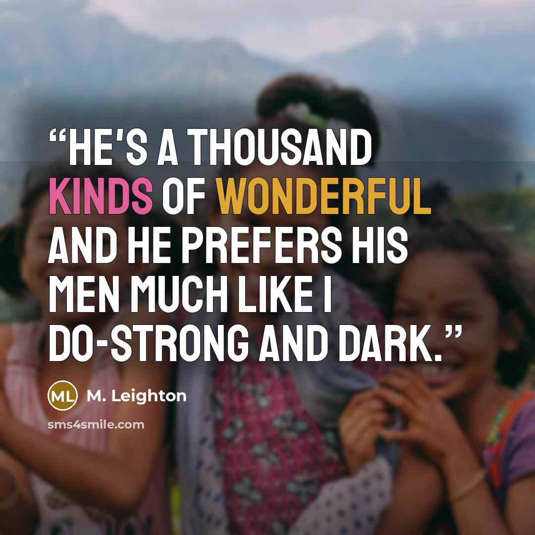 “He's a thousand kinds of wonderful and he prefers his men much like I do-strong and dark.” quote by M. Leighton