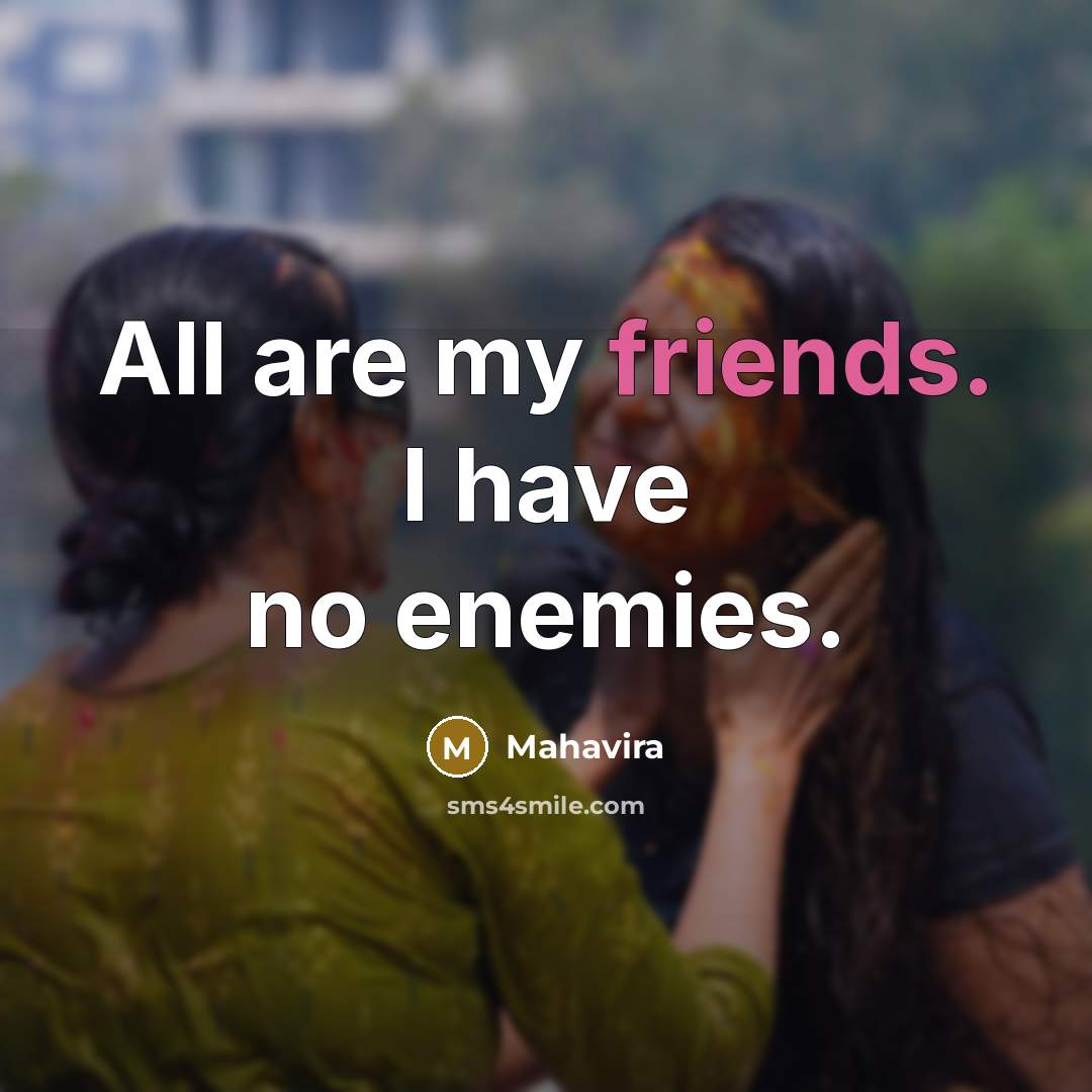 “All are my friends. I have no enemies.” quote by Mahavira