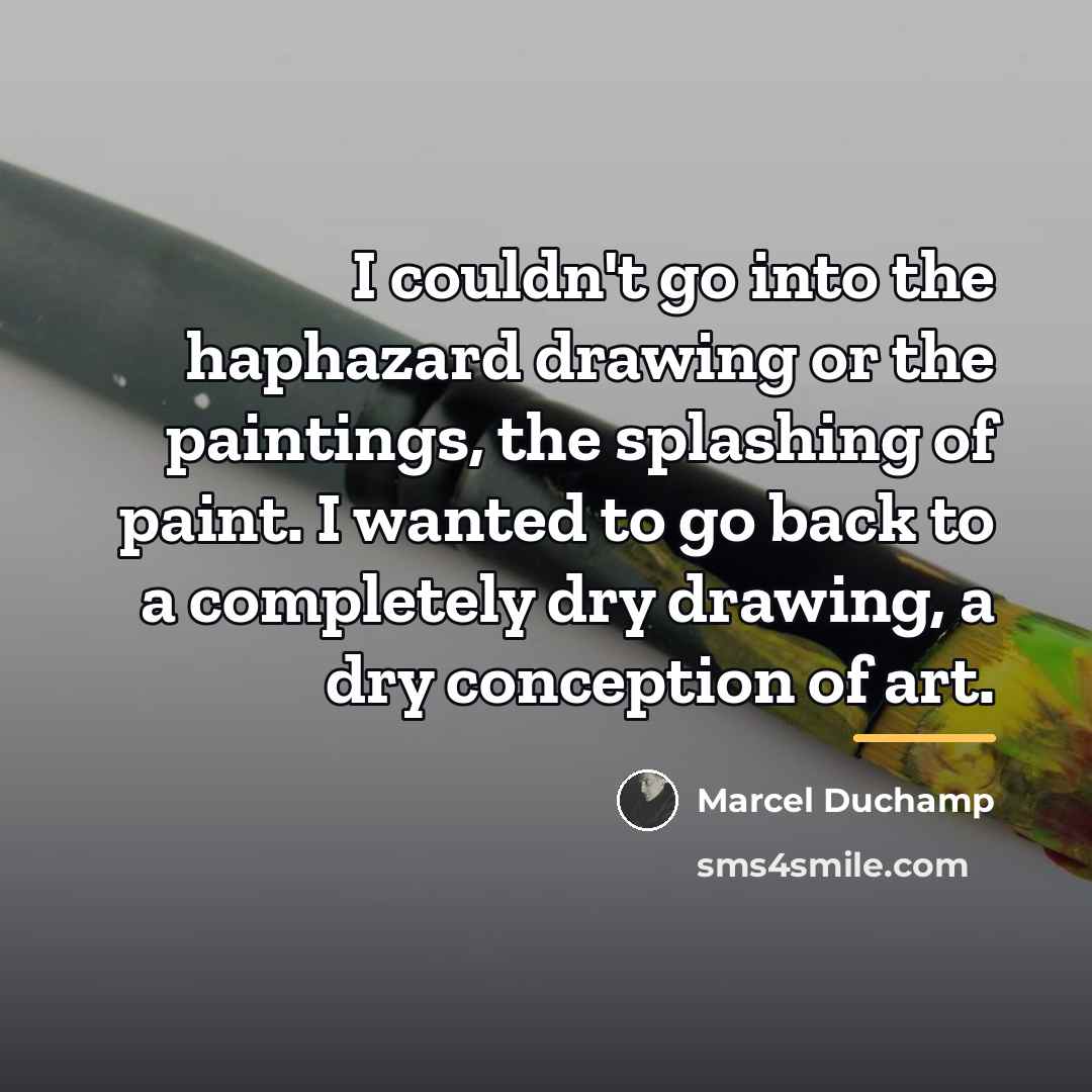 “I couldn't go into the haphazard drawing or the paintings,…” quote by Marcel Duchamp