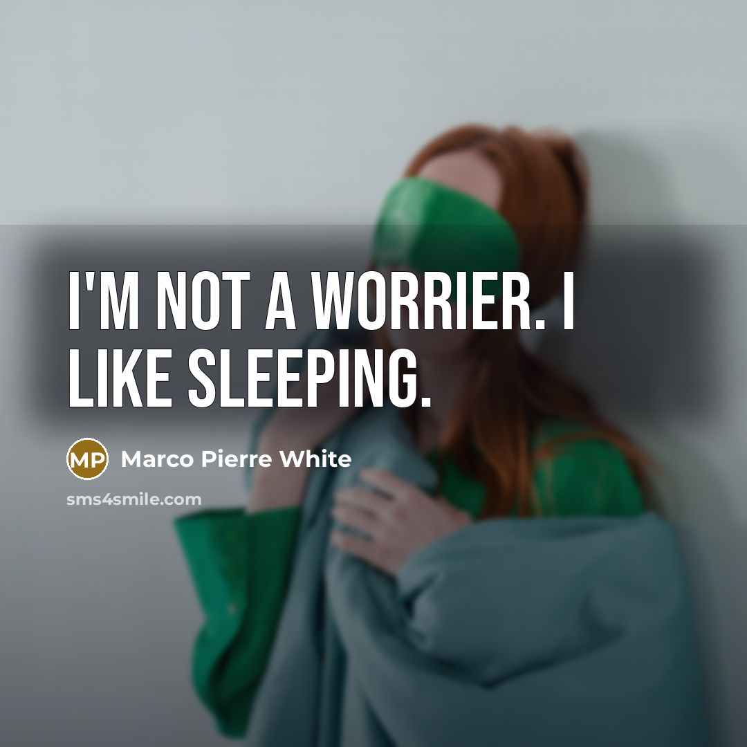 “I'm not a worrier. I like sleeping.…” quote by Marco Pierre White