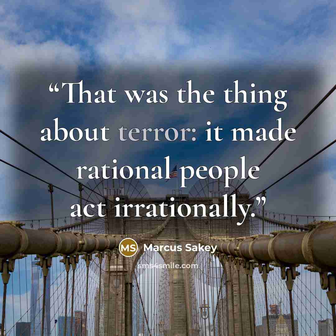 “That was the thing about terror: it made rational people act irrationally.” quote by Marcus Sakey