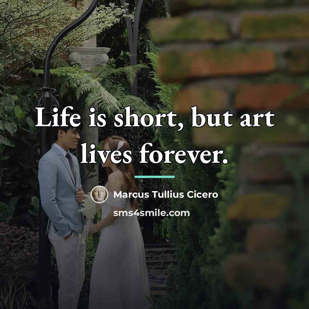 “Life is short, but art lives forever.…” quote by Marcus Tullius Cicero