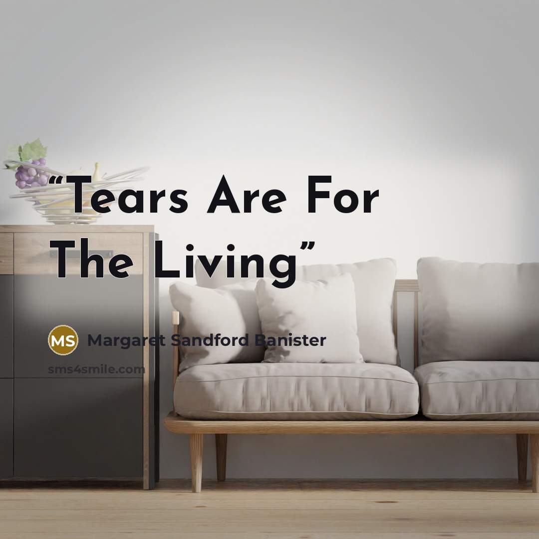 “Tears Are For The Living” quote by Margaret Sandford Banister