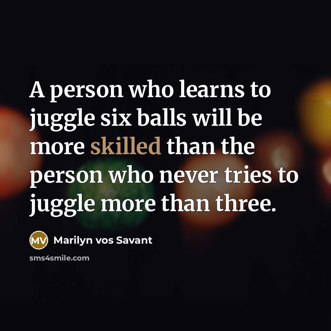 “A person who learns to juggle six balls will be…” quote by Marilyn vos Savant
