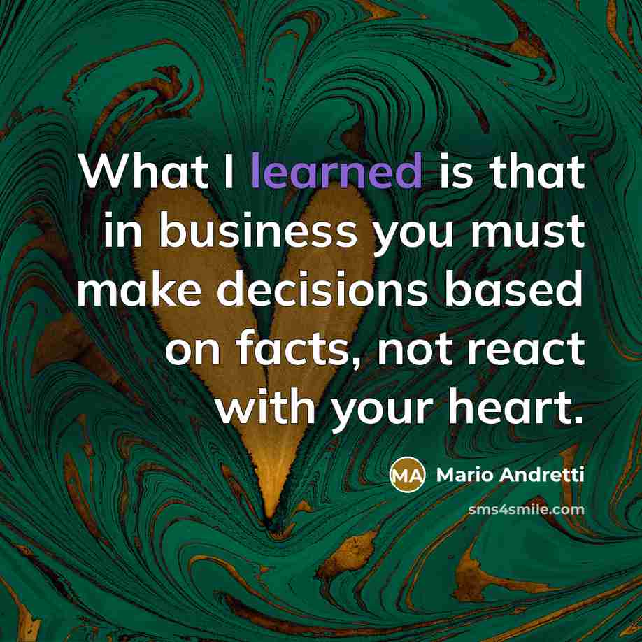 “What I learned is that in business you must make…” quote by Mario Andretti