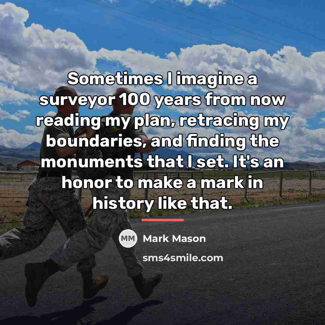 “Sometimes I imagine a surveyor 100 years from now reading…” quote by Mark Mason