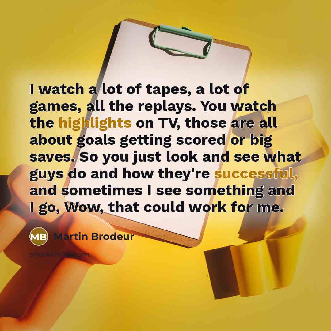 “I watch a lot of tapes, a lot of games,…” quote by Martin Brodeur